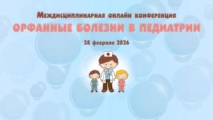 Междисциплинарная онлайн конференция «Орфанные болезни в педиатрии» 